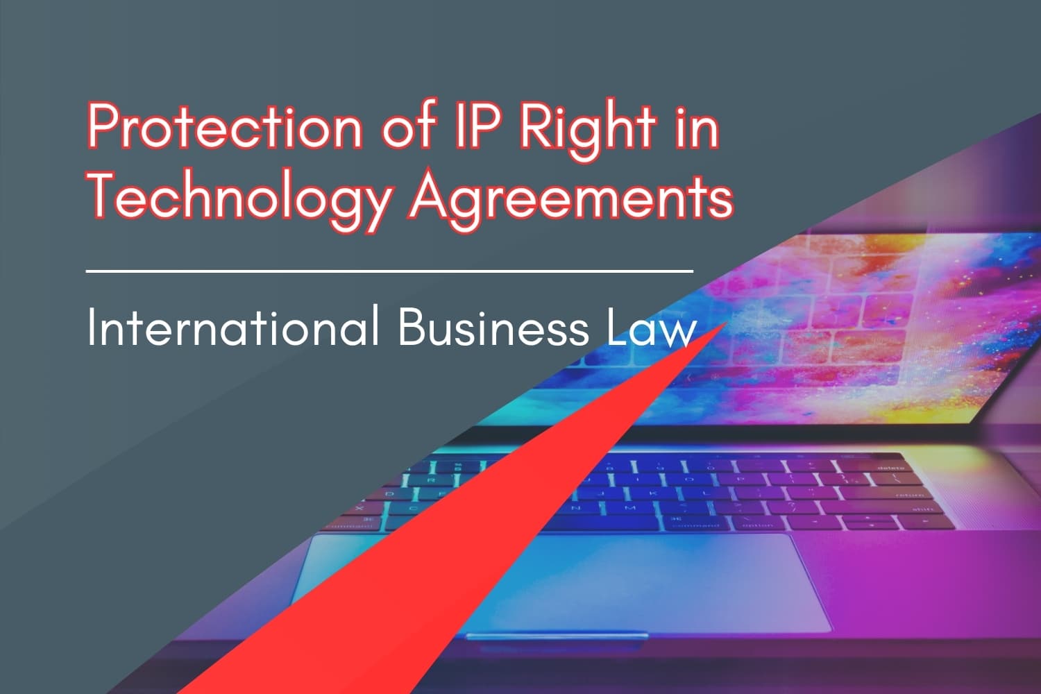 How do you protect Intellectual Property rights in an international technology agreement?