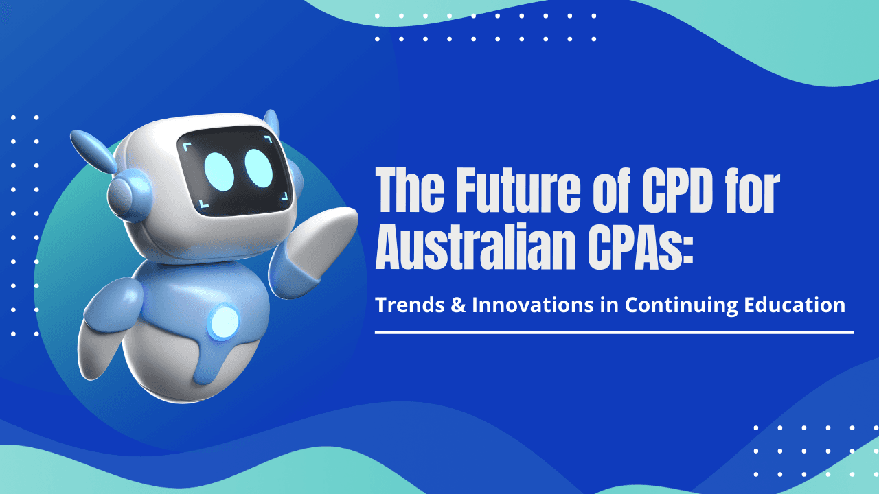 The Future of CPD for Australian CPAs: Trends & Innovations in Continuing Education