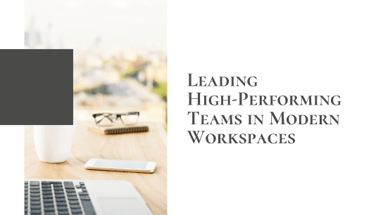 Leading High Performing Teams in Modern Workspaces